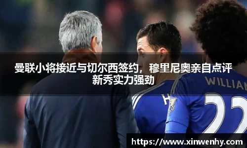 曼联小将接近与切尔西签约，穆里尼奥亲自点评新秀实力强劲
