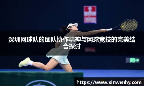深圳网球队的团队协作精神与网球竞技的完美结合探讨