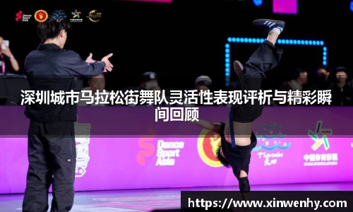 深圳城市马拉松街舞队灵活性表现评析与精彩瞬间回顾