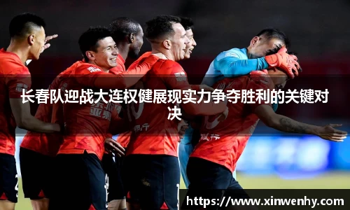 长春队迎战大连权健展现实力争夺胜利的关键对决