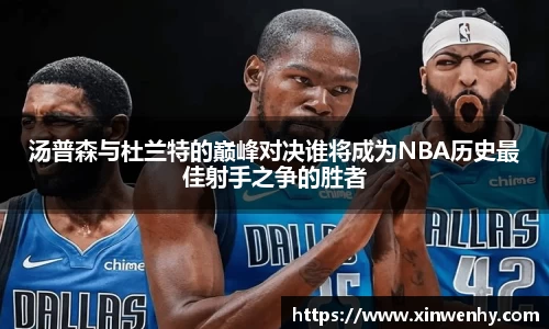 汤普森与杜兰特的巅峰对决谁将成为NBA历史最佳射手之争的胜者