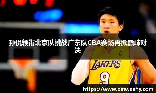 孙悦领衔北京队挑战广东队CBA赛场再掀巅峰对决
